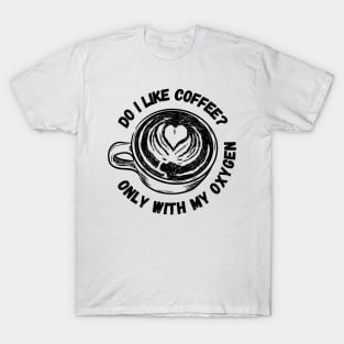 Do I Like Coffee? - Only With My Oxygen - White - Gilmore T-Shirt